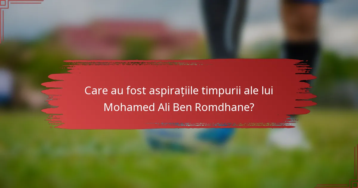Care au fost aspirațiile timpurii ale lui Mohamed Ali Ben Romdhane?