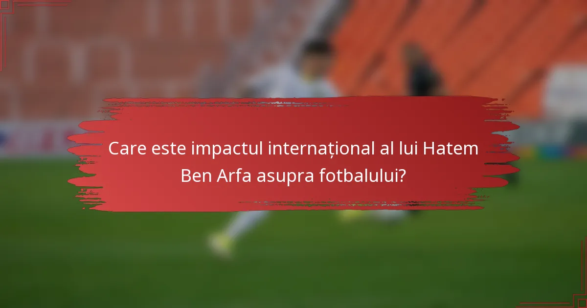 Care este impactul internațional al lui Hatem Ben Arfa asupra fotbalului?