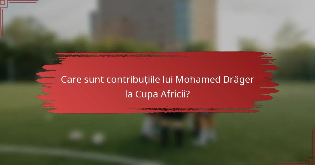 Care sunt contribuțiile lui Mohamed Dräger la Cupa Africii?