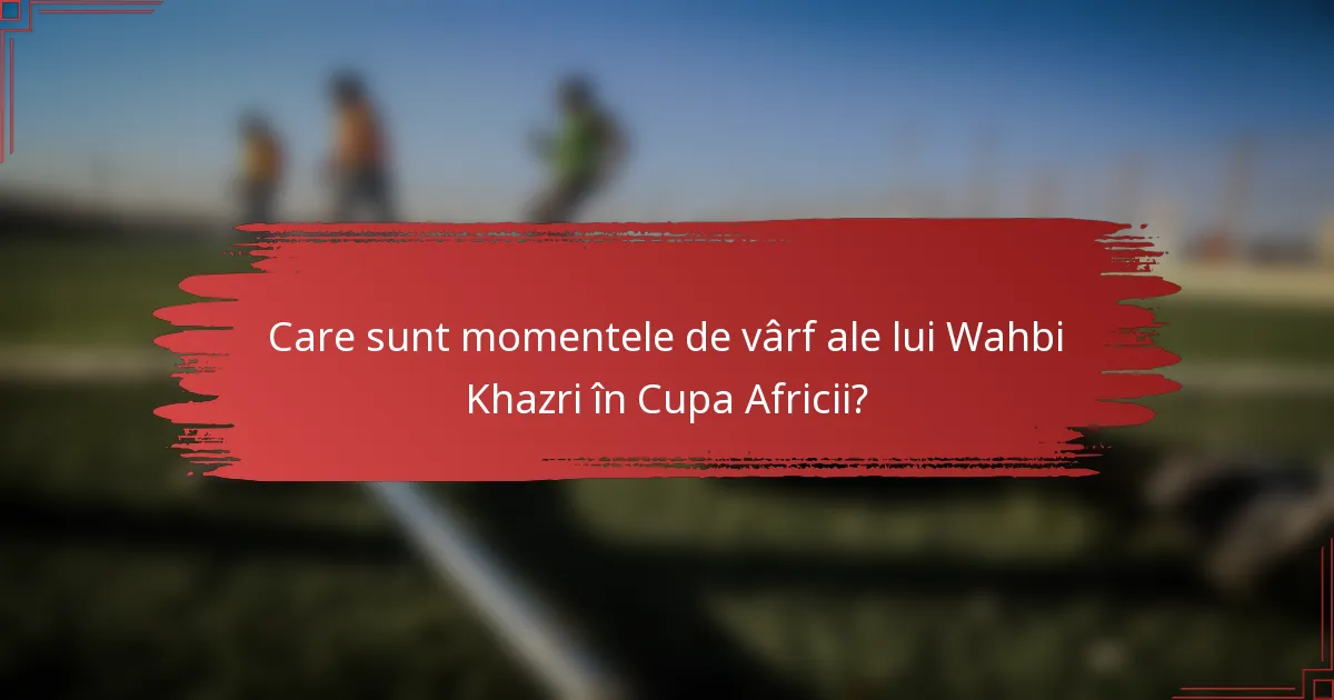 Care sunt momentele de vârf ale lui Wahbi Khazri în Cupa Africii?