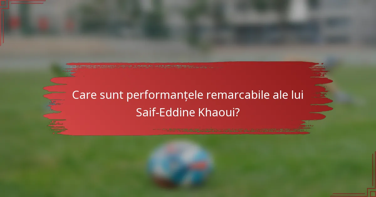 Care sunt performanțele remarcabile ale lui Saif-Eddine Khaoui?