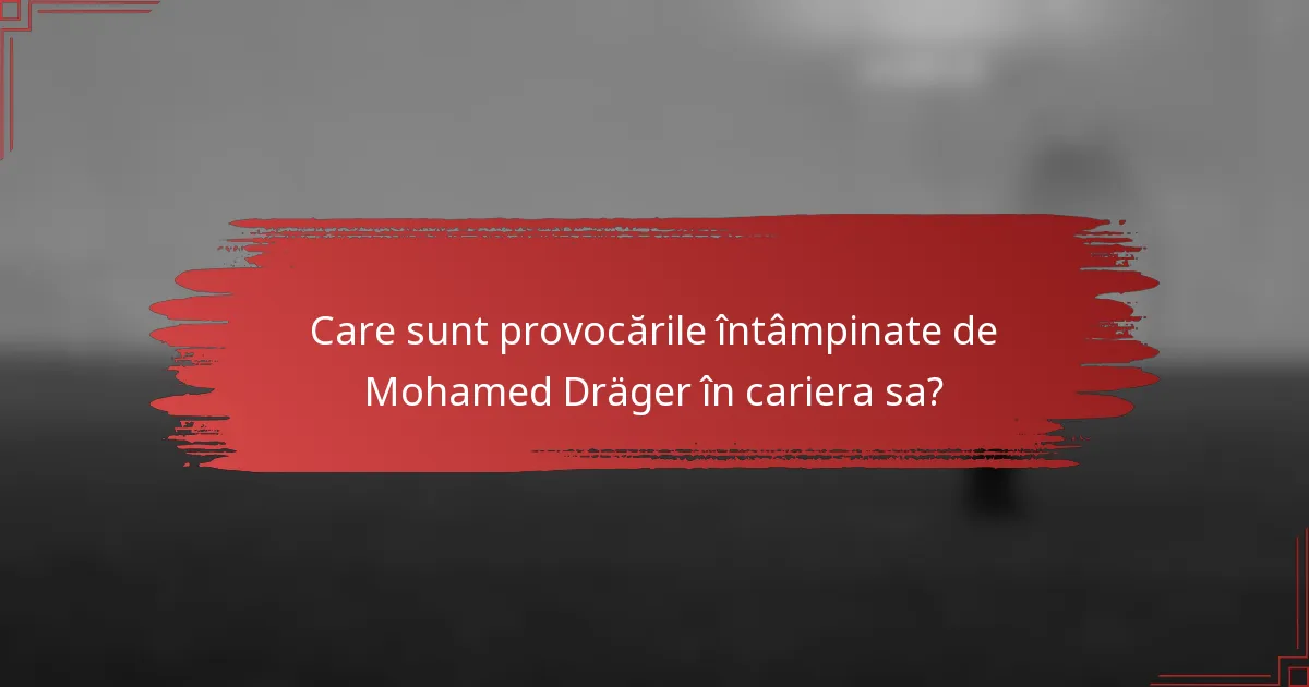 Care sunt provocările întâmpinate de Mohamed Dräger în cariera sa?