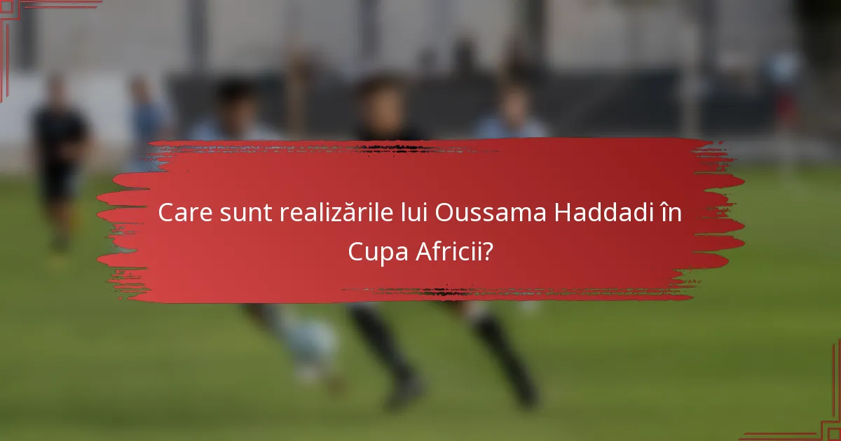 Care sunt realizările lui Oussama Haddadi în Cupa Africii?