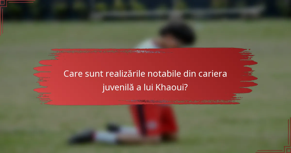 Care sunt realizările notabile din cariera juvenilă a lui Khaoui?