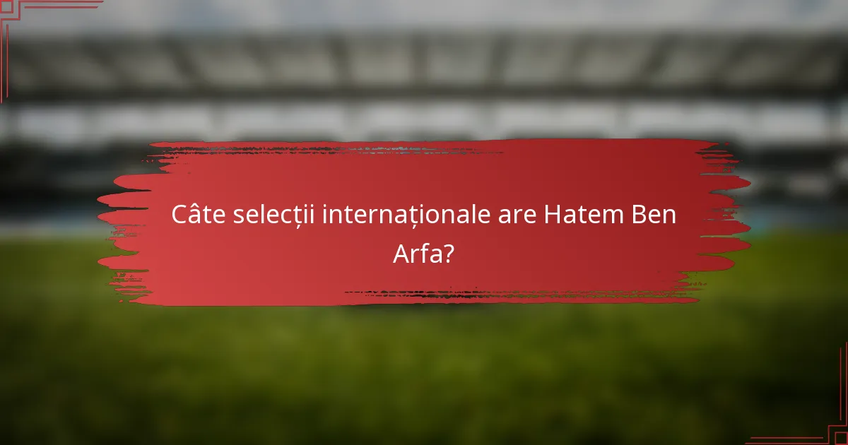 Câte selecții internaționale are Hatem Ben Arfa?