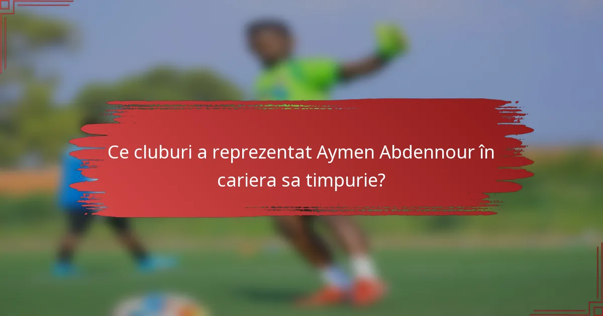Ce cluburi a reprezentat Aymen Abdennour în cariera sa timpurie?