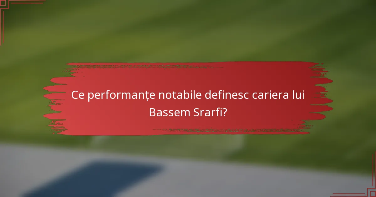 Ce performanțe notabile definesc cariera lui Bassem Srarfi?