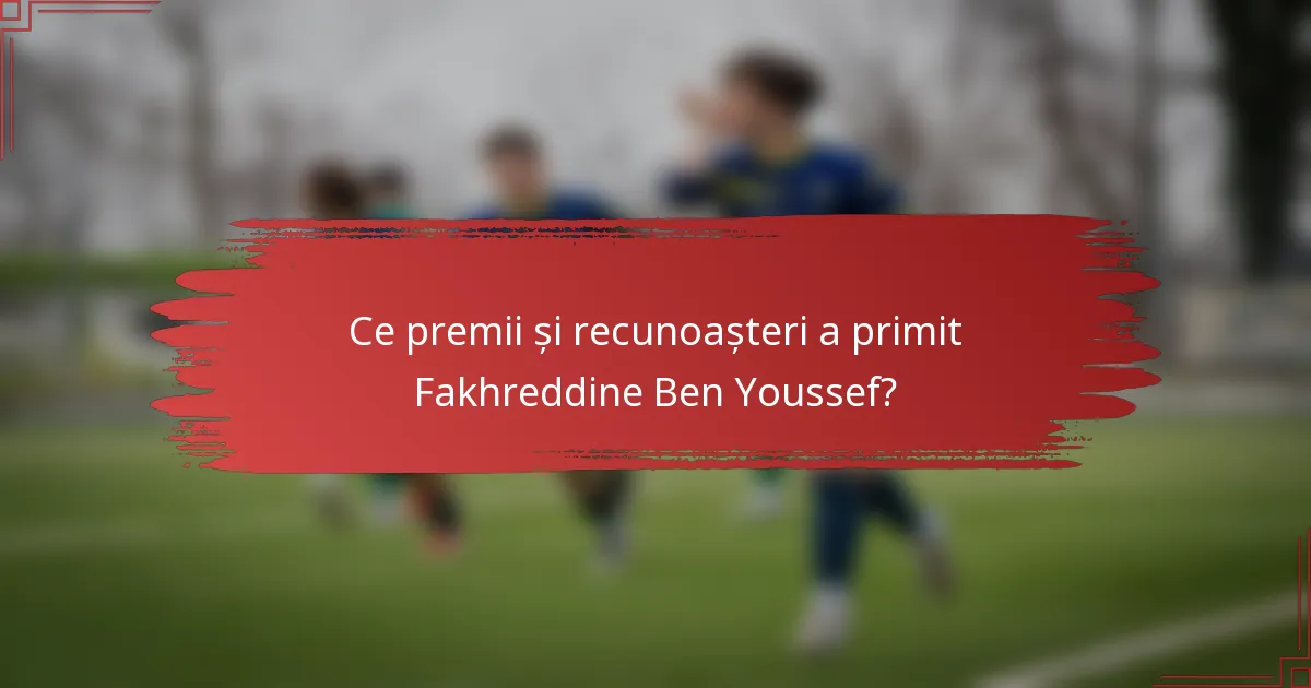 Ce premii și recunoașteri a primit Fakhreddine Ben Youssef?