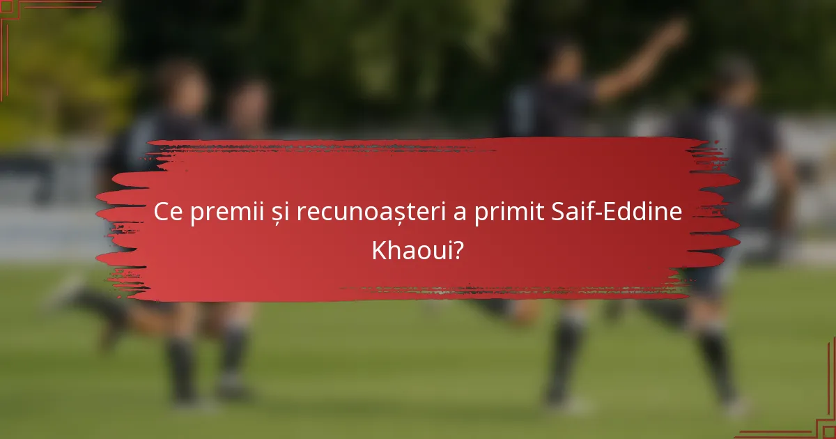 Ce premii și recunoașteri a primit Saif-Eddine Khaoui?