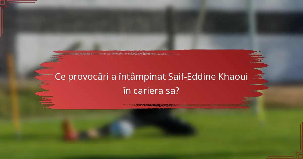 Ce provocări a întâmpinat Saif-Eddine Khaoui în cariera sa?