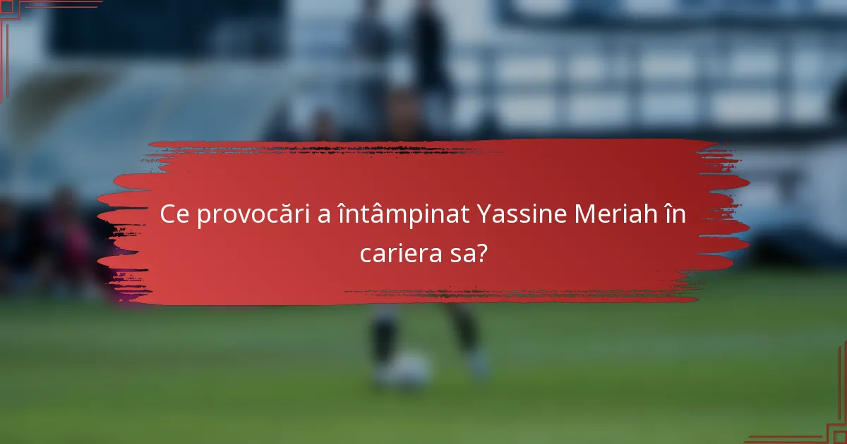Ce provocări a întâmpinat Yassine Meriah în cariera sa?