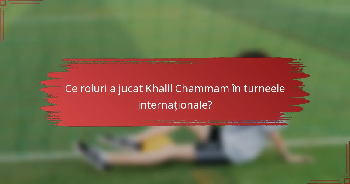 Ce roluri a jucat Khalil Chammam în turneele internaționale?