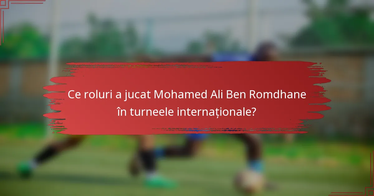 Ce roluri a jucat Mohamed Ali Ben Romdhane în turneele internaționale?