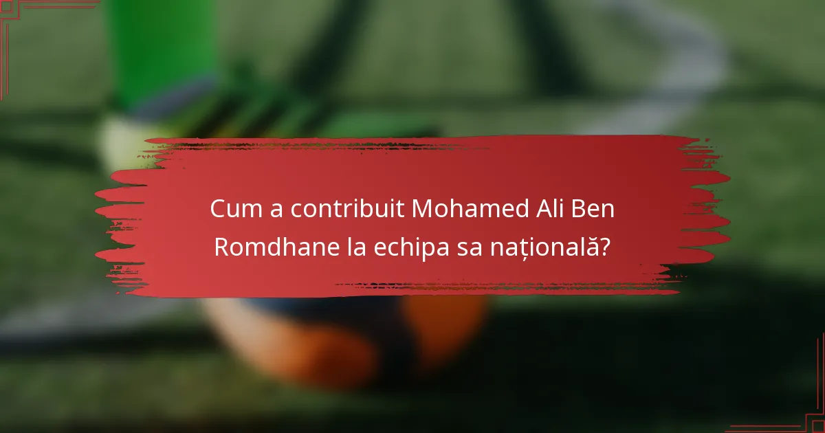 Cum a contribuit Mohamed Ali Ben Romdhane la echipa sa națională?