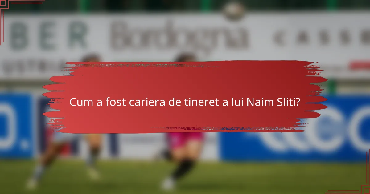 Cum a fost cariera de tineret a lui Naim Sliti?