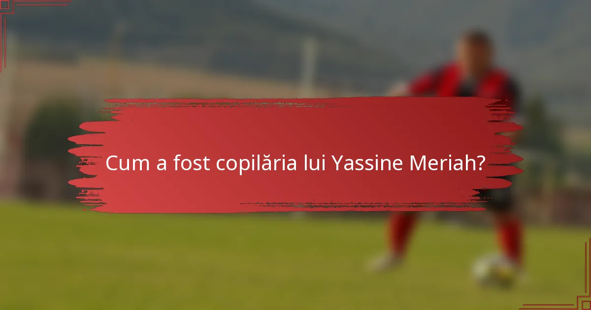 Cum a fost copilăria lui Yassine Meriah?