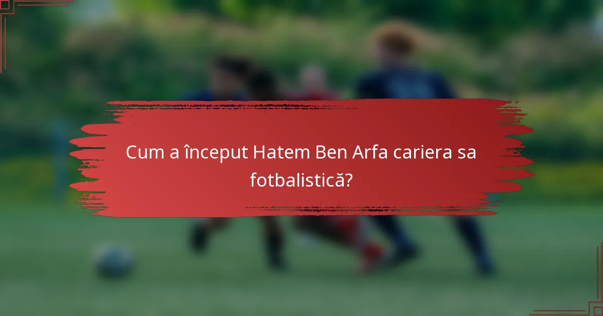 Cum a început Hatem Ben Arfa cariera sa fotbalistică?