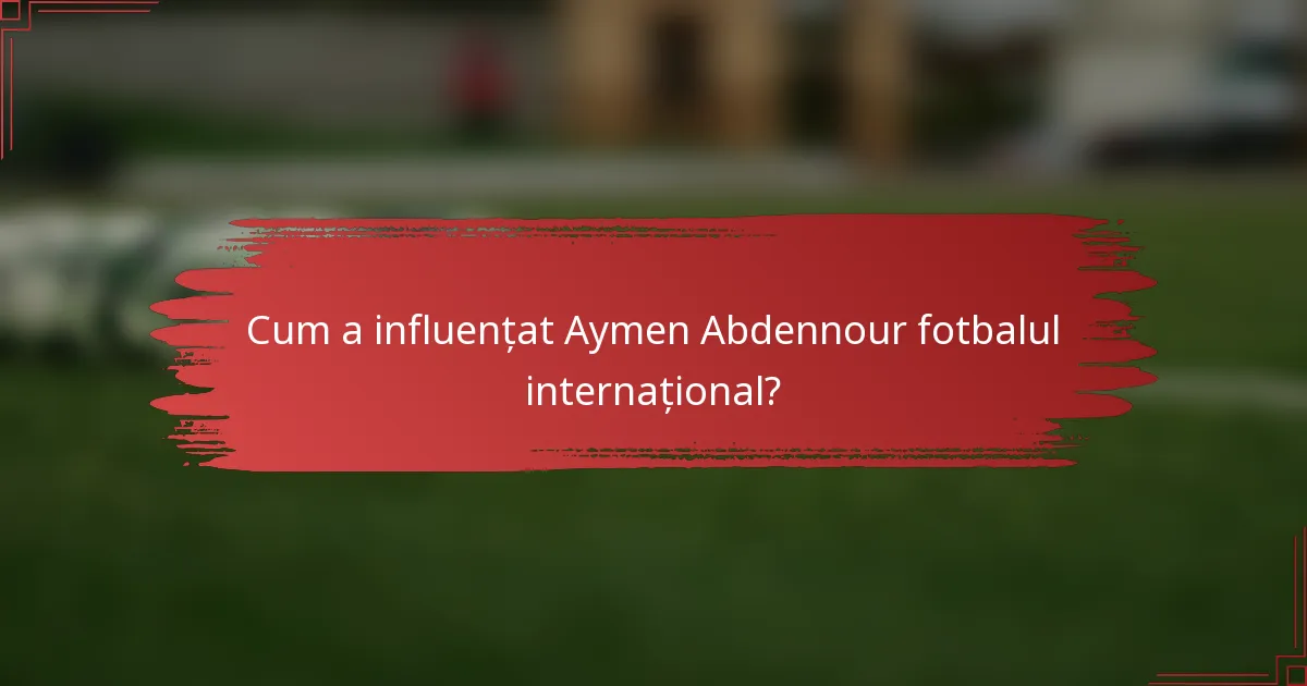 Cum a influențat Aymen Abdennour fotbalul internațional?
