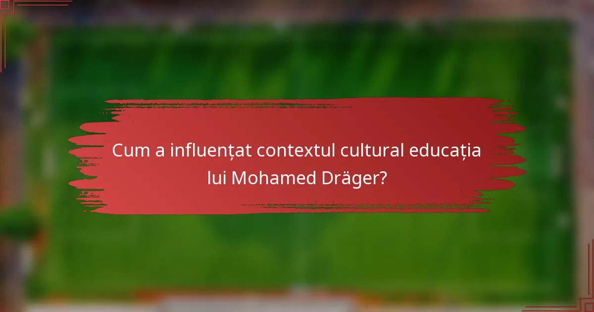 Cum a influențat contextul cultural educația lui Mohamed Dräger?