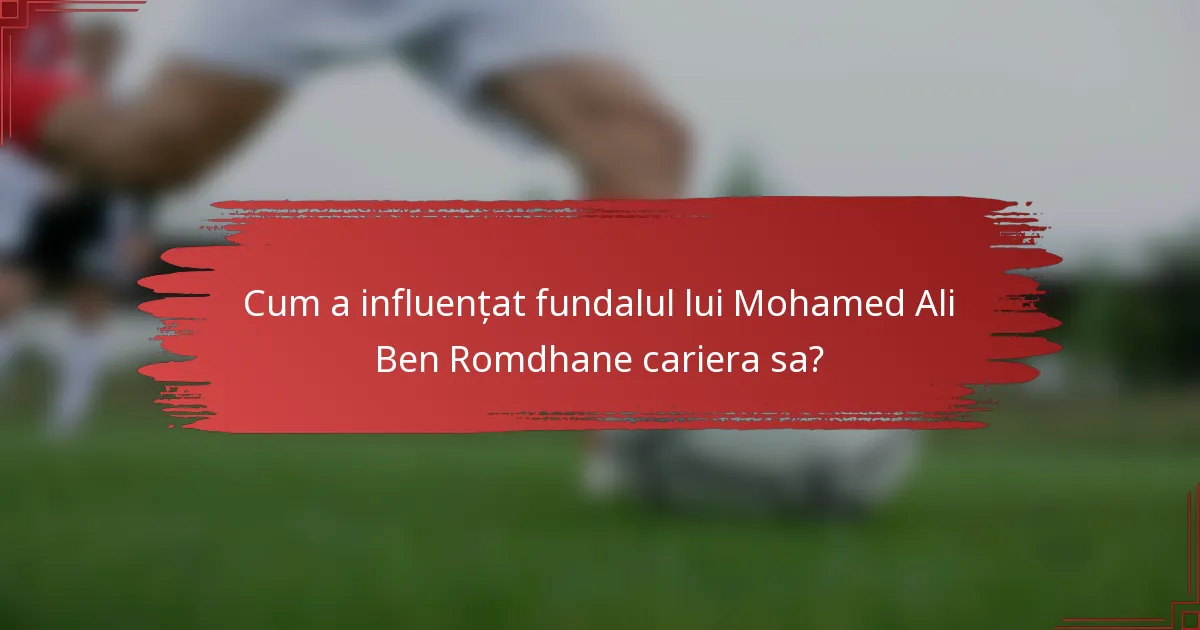 Cum a influențat fundalul lui Mohamed Ali Ben Romdhane cariera sa?