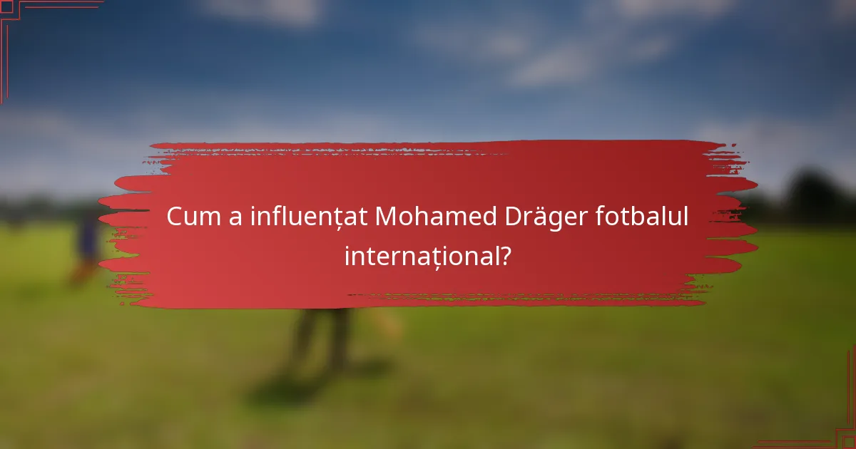 Cum a influențat Mohamed Dräger fotbalul internațional?