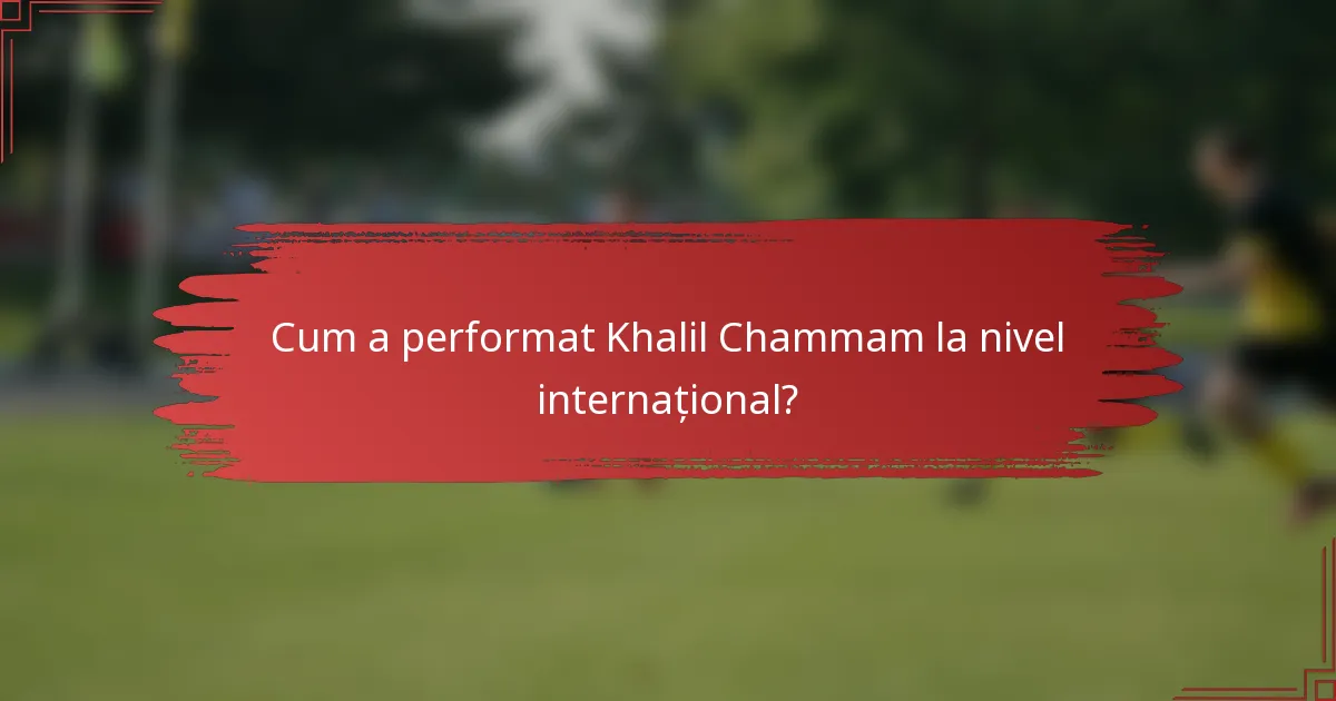 Cum a performat Khalil Chammam la nivel internațional?