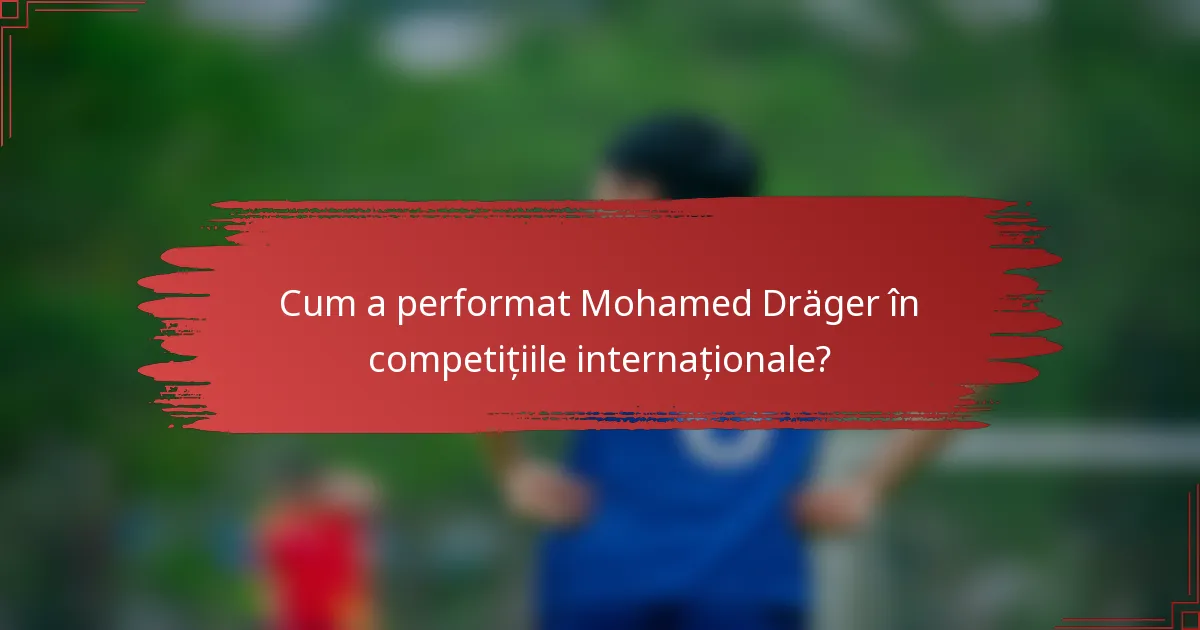 Cum a performat Mohamed Dräger în competițiile internaționale?