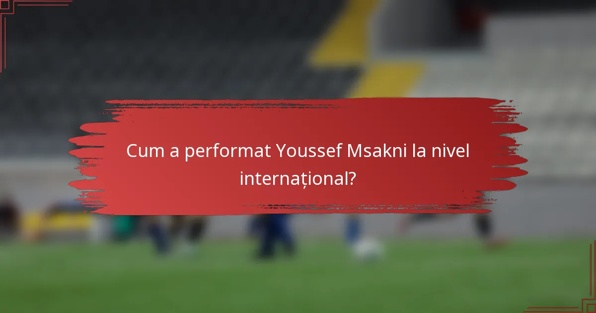 Cum a performat Youssef Msakni la nivel internațional?