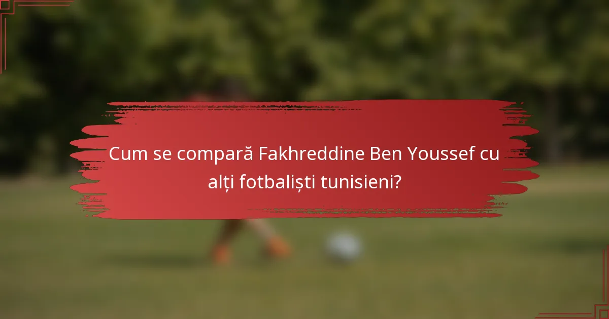 Cum se compară Fakhreddine Ben Youssef cu alți fotbaliști tunisieni?