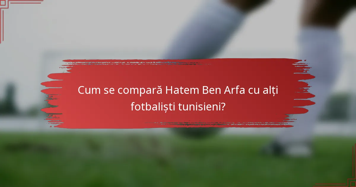 Cum se compară Hatem Ben Arfa cu alți fotbaliști tunisieni?