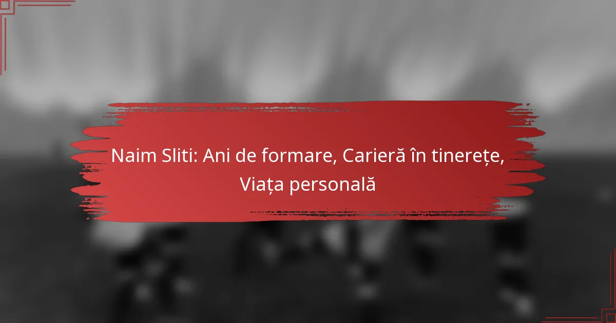 Naim Sliti: Ani de formare, Carieră în tinerețe, Viața personală