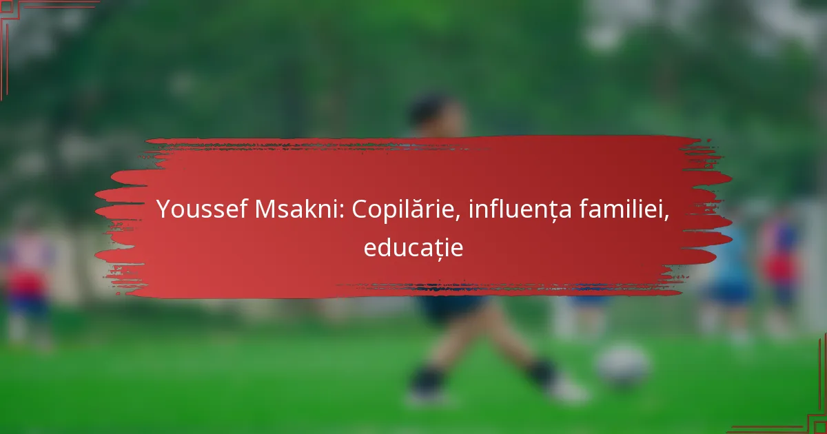 Youssef Msakni: Copilărie, influența familiei, educație